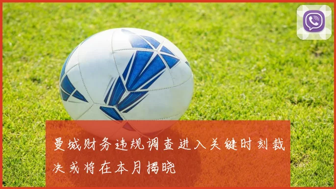 曼城财务违规调查进入关键时刻裁决或将在本月揭晓